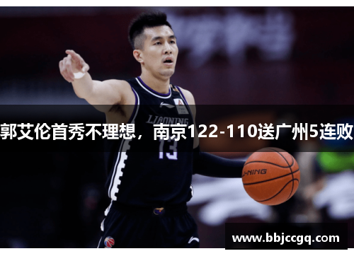 郭艾伦首秀不理想，南京122-110送广州5连败