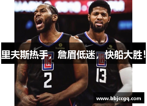 里夫斯热手,詹眉低迷,快船大胜! 里夫斯热手,詹眉低迷,快船大胜!